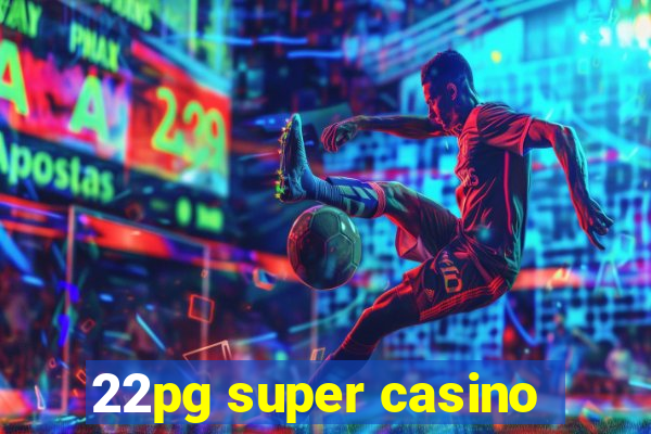 22pg super casino